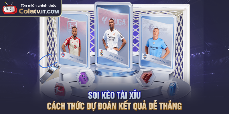 Soi Kèo Tài Xỉu - Cách Thức Dự Đoán Kết Quả Dễ Thắng