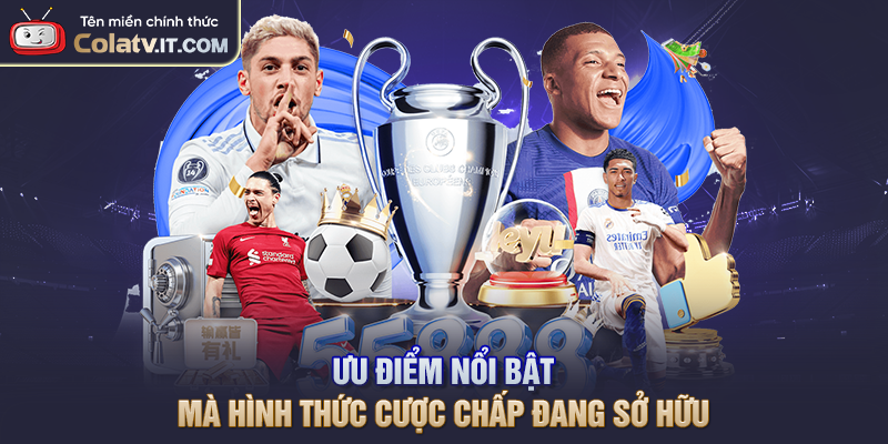 Ưu điểm nổi bật mà hình thức cược chấp đang sở hữu